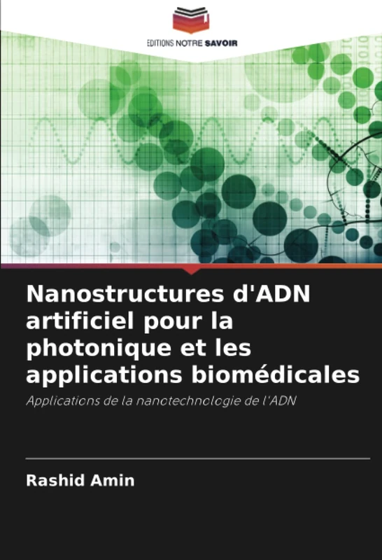 Nanostructures d'ADN artificiel pour la photonique et les applications biomédicales: Applications de la nanotechnologie de l'ADN