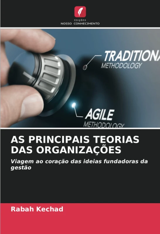 AS PRINCIPAIS TEORIAS DAS ORGANIZAÇÕES: Viagem ao coração das ideias fundadoras da gestão