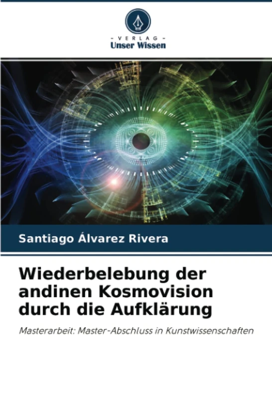 Wiederbelebung der andinen Kosmovision durch die Aufklärung: Masterarbeit: Master-Abschluss in Kunstwissenschaften - Image 1