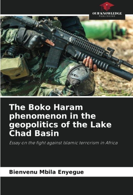 The Boko Haram phenomenon in the geopolitics of the Lake Chad Basin: Essay on the fight against Islamic terrorism in Africa