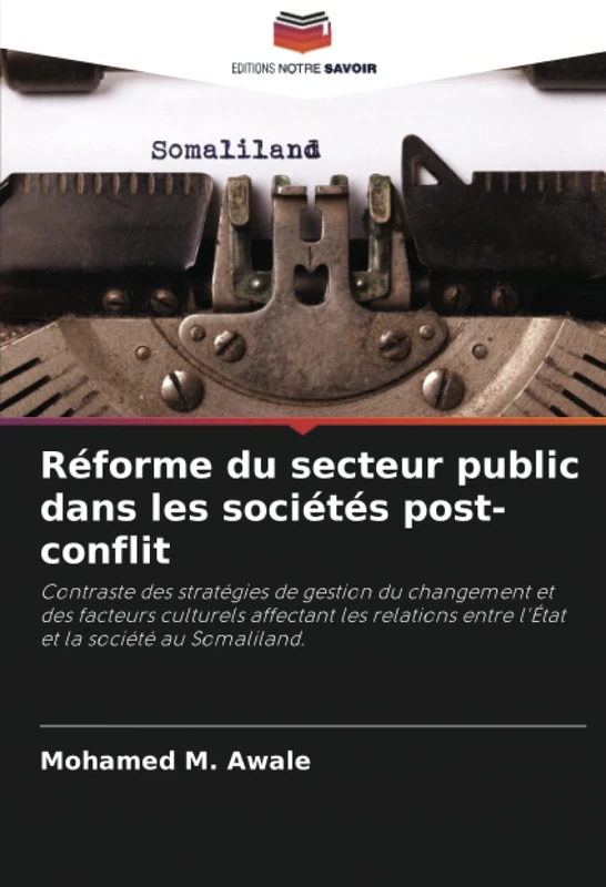 Réforme du secteur public dans les sociétés post-conflit: Contraste des stratégies de gestion du changement et des facteurs culturels affectant les relations entre l'État et la société au Somaliland.