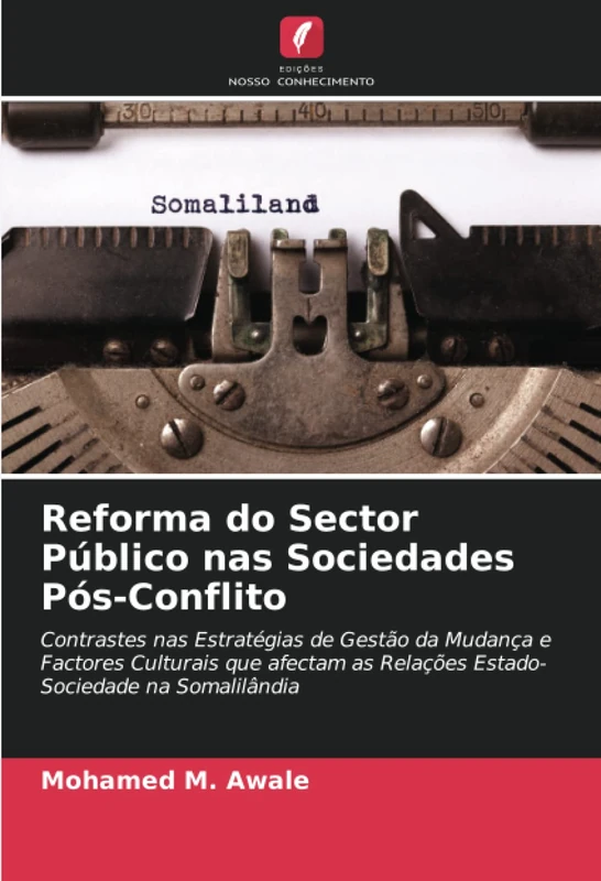 Reforma do Sector Público nas Sociedades Pós-Conflito: Contrastes nas Estratégias de Gestão da Mudança e Factores Culturais que afectam as Relações Estado-Sociedade na Somalilândia