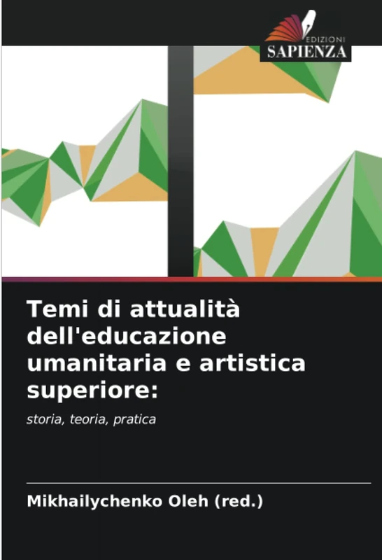 Temi di attualità dell'educazione umanitaria e artistica superiore:: storia, teoria, pratica