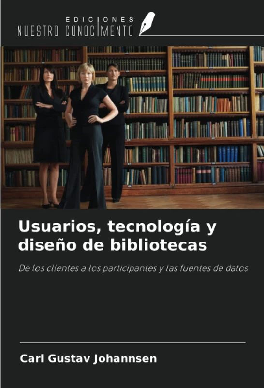 Usuarios, tecnología y diseño de bibliotecas: De los clientes a los participantes y las fuentes de datos