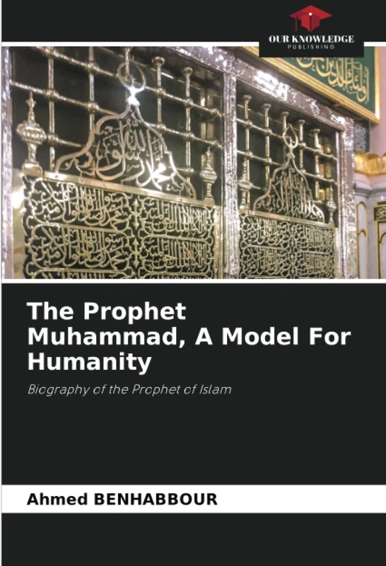 The Prophet Muhammad, A Model For Humanity: Biography of the Prophet of Islam