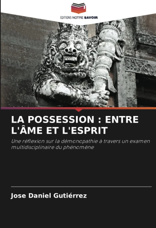 LA POSSESSION : ENTRE L'ÂME ET L'ESPRIT: Une réflexion sur la démonopathie à travers un examen multidisciplinaire du phénomène