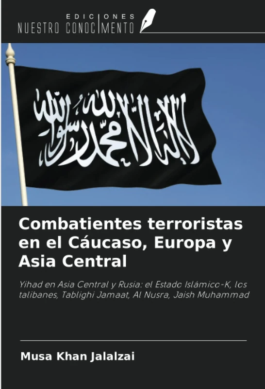 Combatientes terroristas en el Cáucaso, Europa y Asia Central: Yihad en Asia Central y Rusia: el Estado Islámico-K, los talibanes, Tablighi Jamaat, Al Nusra, Jaish Muhammad
