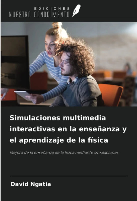 Simulaciones multimedia interactivas en la enseñanza y el aprendizaje de la física: Mejora de la enseñanza de la física mediante simulaciones