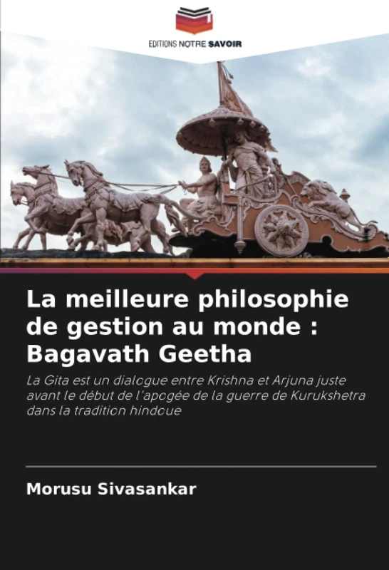 La meilleure philosophie de gestion au monde : Bagavath Geetha: La Gita est un dialogue entre Krishna et Arjuna juste avant le début de l'apogée de la guerre de Kurukshetra dans la tradition hindoue