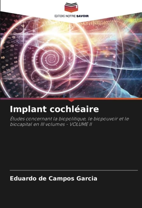 Implant cochléaire: Études concernant la biopolitique, le biopouvoir et le biocapital en III volumes - VOLUME II - Image 1