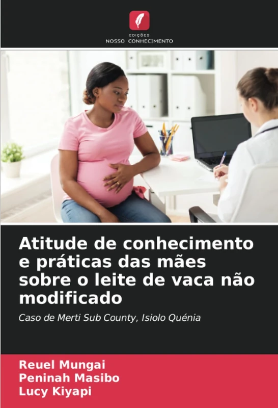 Atitude de conhecimento e práticas das mães sobre o leite de vaca não modificado: Caso de Merti Sub County, Isiolo Quénia