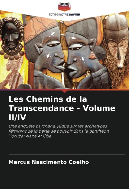 Les Chemins de la Transcendance - Volume II/IV: Une enquête psychanalytique sur les archétypes féminins de la perte de pouvoir dans le panthéon Yoruba: Nanã et Obá