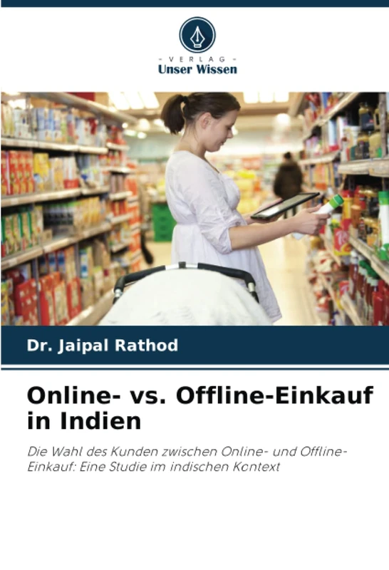 Online- vs. Offline-Einkauf in Indien: Die Wahl des Kunden zwischen Online- und Offline-Einkauf: Eine Studie im indischen Kontext
