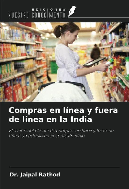 Compras en línea y fuera de línea en la India: Elección del cliente de comprar en línea y fuera de línea: un estudio en el contexto indio