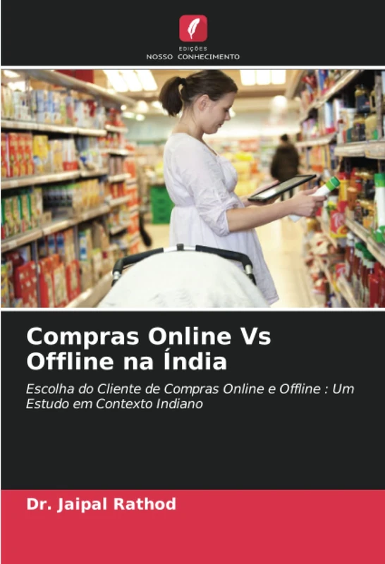 Compras Online Vs Offline na Índia: Escolha do Cliente de Compras Online e Offline : Um Estudo em Contexto Indiano