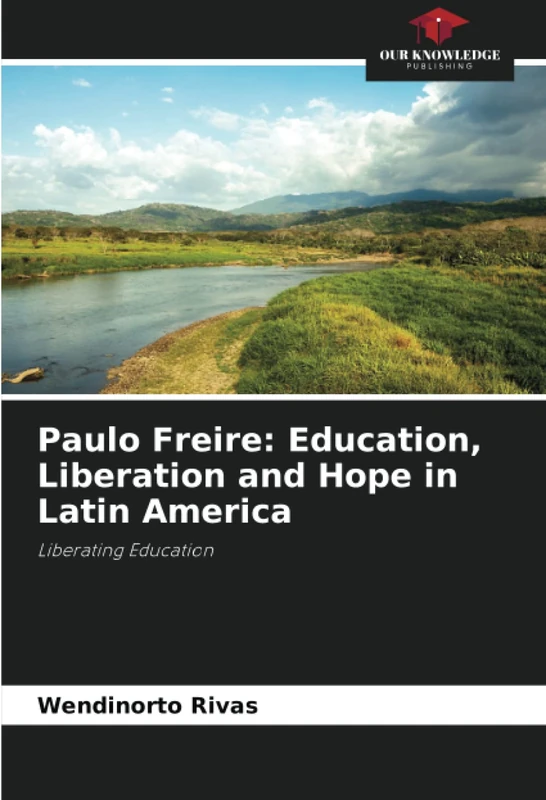 Paulo Freire: Education, Liberation and Hope in Latin America: Liberating Education