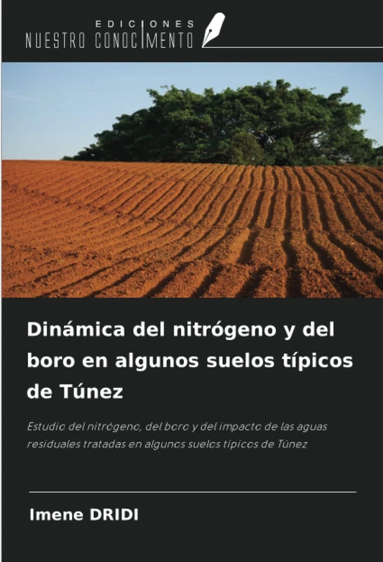 Dinámica del nitrógeno y del boro en algunos suelos típicos de Túnez: Estudio del nitrógeno, del boro y del impacto de las aguas residuales tratadas en algunos suelos típicos de Túnez