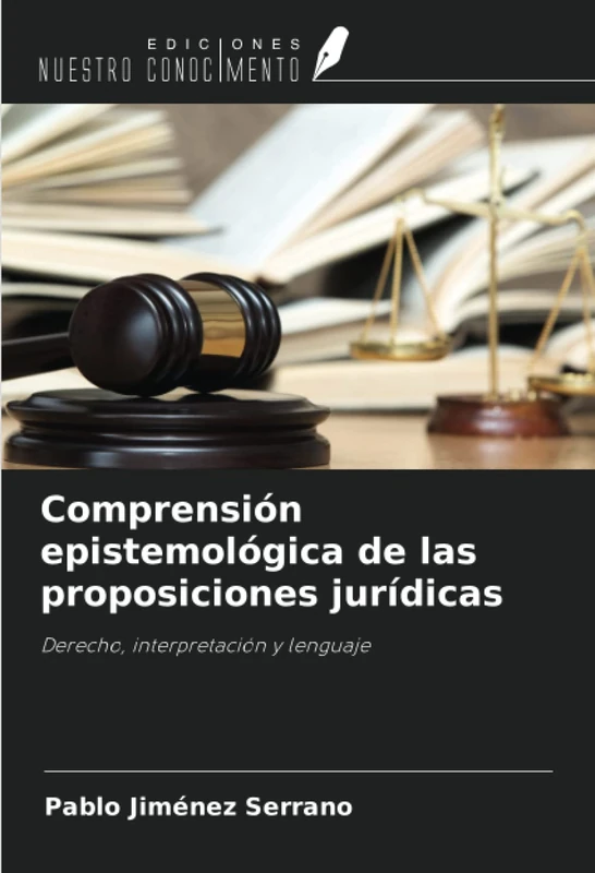 Comprensión epistemológica de las proposiciones jurídicas: Derecho, interpretación y lenguaje