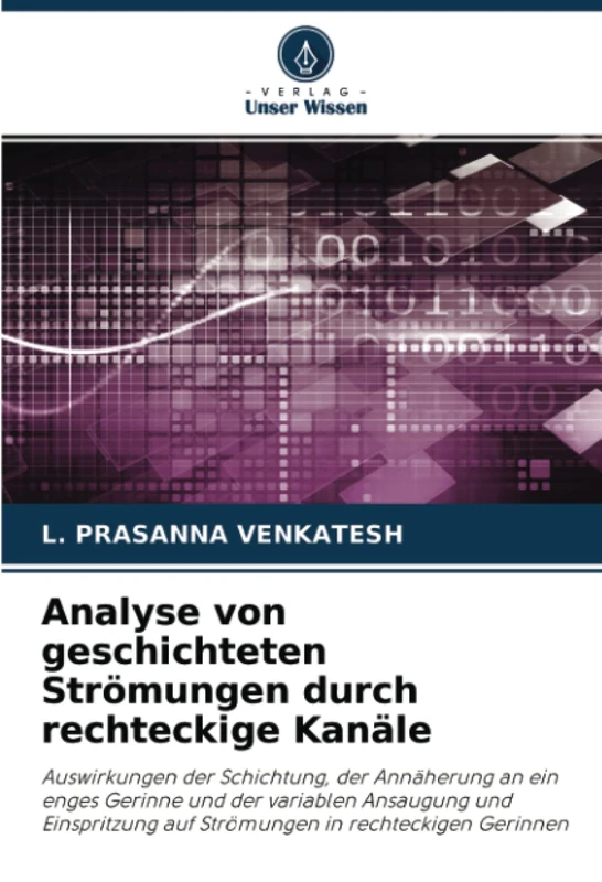 Analyse von geschichteten Strömungen durch rechteckige Kanäle: Auswirkungen der Schichtung, der Annäherung an ein enges Gerinne und der variablen ... auf Strömungen in rechteckigen Gerinnen