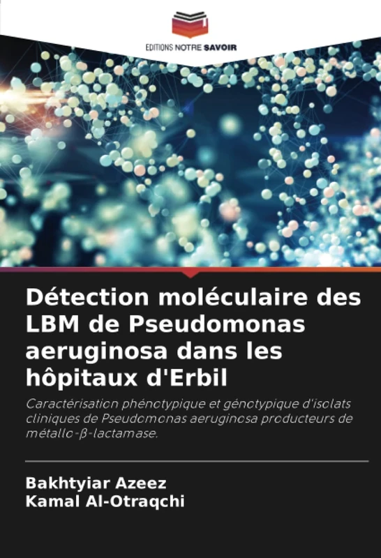 Détection moléculaire des LBM de Pseudomonas aeruginosa dans les hôpitaux d'Erbil: Caractérisation phénotypique et génotypique d'isolats cliniques de ... producteurs de métallo-¿-lactamase.