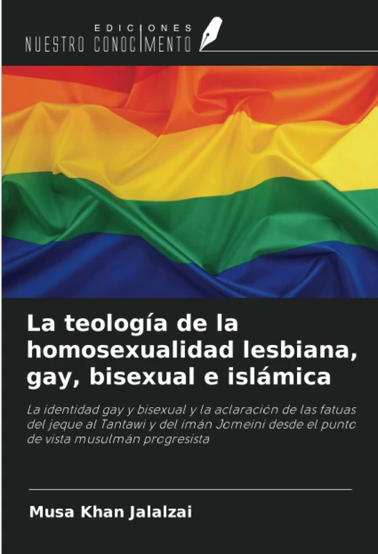 La teología de la homosexualidad lesbiana, gay, bisexual e islámica: La identidad gay y bisexual y la aclaración de las fatuas del jeque al Tantawi y ... desde el punto de vista musulmán progresista