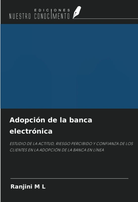 Adopción de la banca electrónica: ESTUDIO DE LA ACTITUD, RIESGO PERCIBIDO Y CONFIANZA DE LOS CLIENTES EN LA ADOPCIÓN DE LA BANCA EN LÍNEA