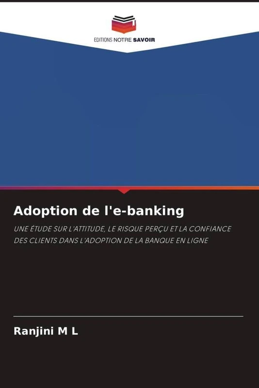 Adoption de l'e-banking: UNE ÉTUDE SUR L'ATTITUDE, LE RISQUE PERÇU ET LA CONFIANCE DES CLIENTS DANS L'ADOPTION DE LA BANQUE EN LIGNE