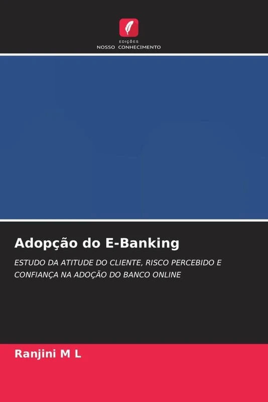 Adopção do E-Banking: ESTUDO DA ATITUDE DO CLIENTE, RISCO PERCEBIDO E CONFIANÇA NA ADOÇÃO DO BANCO ONLINE