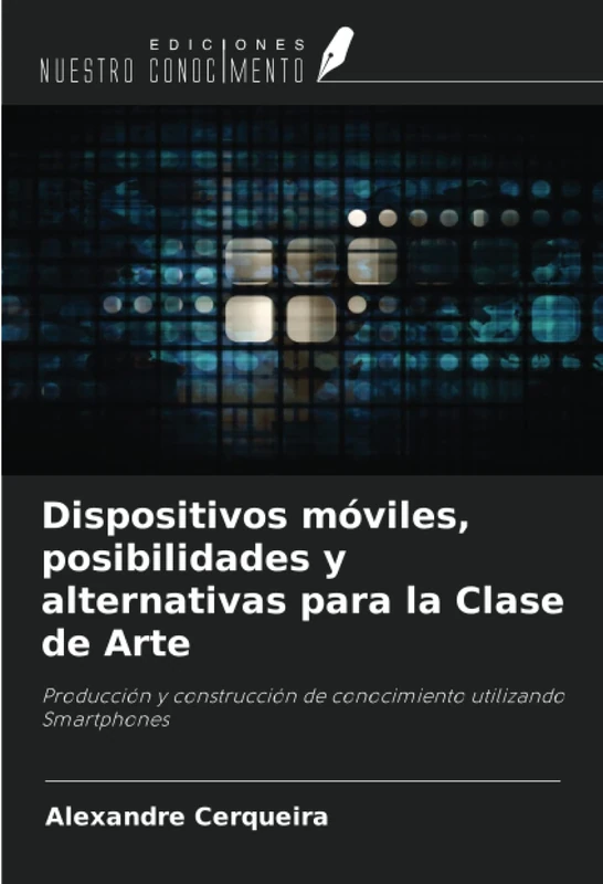 Dispositivos móviles, posibilidades y alternativas para la Clase de Arte: Producción y construcción de conocimiento utilizando Smartphones