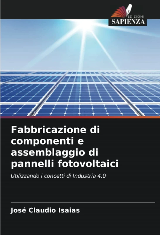 Fabbricazione di componenti e assemblaggio di pannelli fotovoltaici: Utilizzando i concetti di Industria 4.0