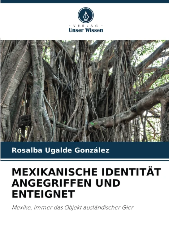 MEXIKANISCHE IDENTITÄT ANGEGRIFFEN UND ENTEIGNET: Mexiko, immer das Objekt ausländischer Gier
