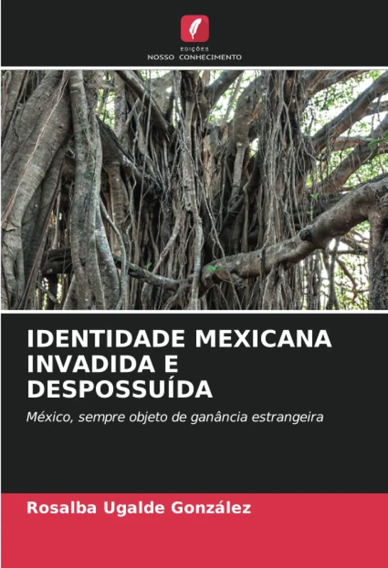IDENTIDADE MEXICANA INVADIDA E DESPOSSUÍDA: México, sempre objeto de ganância estrangeira