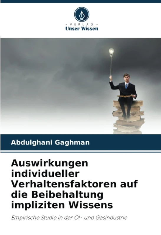 Auswirkungen individueller Verhaltensfaktoren auf die Beibehaltung impliziten Wissens: Empirische Studie in der Öl- und Gasindustrie