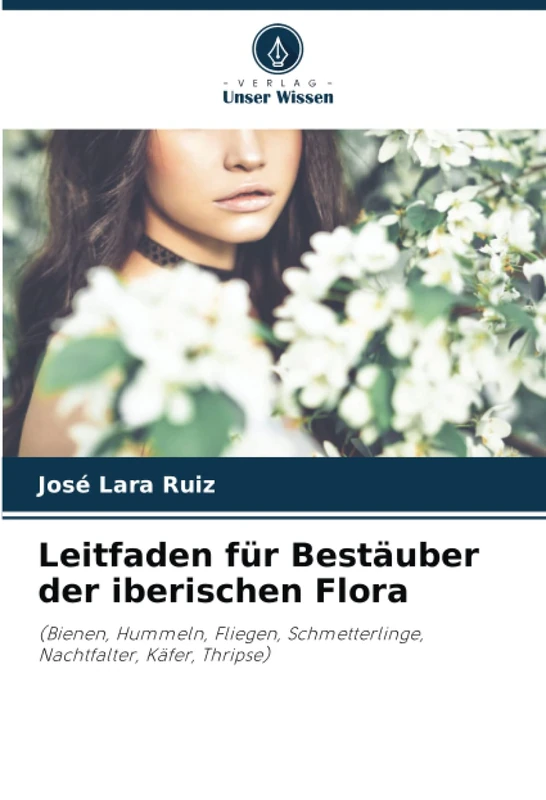 Leitfaden für Bestäuber der iberischen Flora: (Bienen, Hummeln, Fliegen, Schmetterlinge, Nachtfalter, Käfer, Thripse)