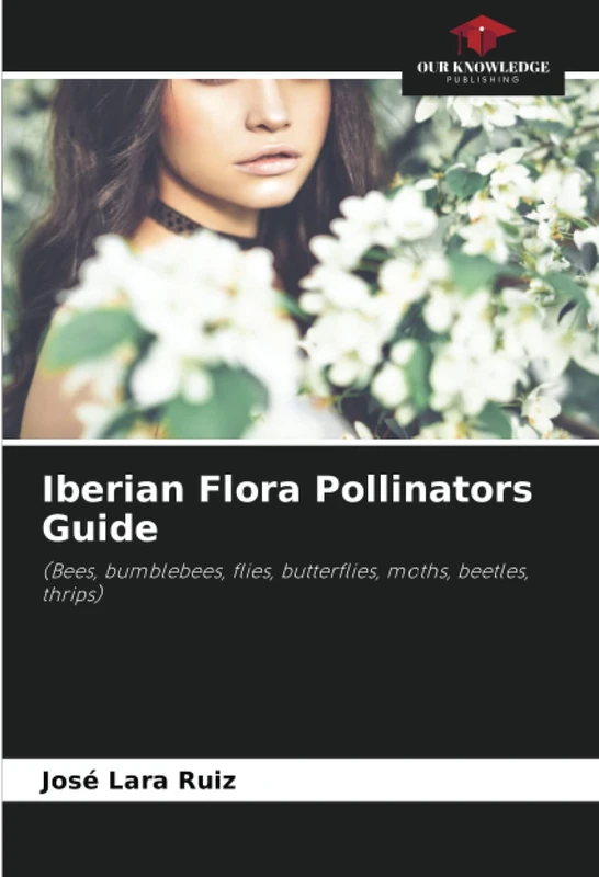 Iberian Flora Pollinators Guide: (Bees, bumblebees, flies, butterflies, moths, beetles, thrips)