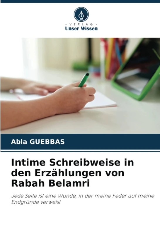 Intime Schreibweise in den Erzählungen von Rabah Belamri: Jede Seite ist eine Wunde, in der meine Feder auf meine Endgründe verweist