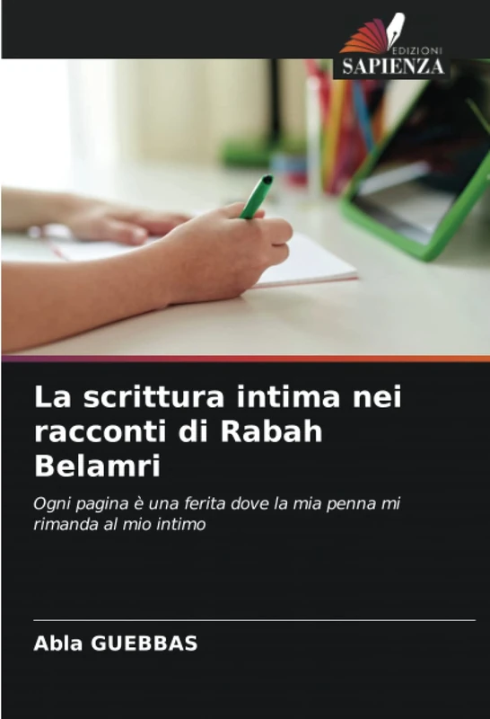 La scrittura intima nei racconti di Rabah Belamri: Ogni pagina è una ferita dove la mia penna mi rimanda al mio intimo
