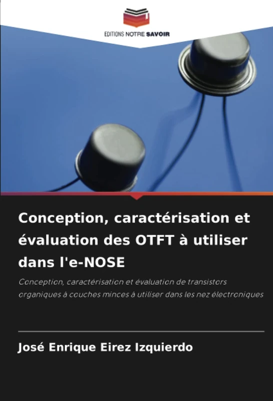 Conception, caractérisation et évaluation des OTFT à utiliser dans l'e-NOSE: Conception, caractérisation et évaluation de transistors organiques à couches minces à utiliser dans les nez électroniques