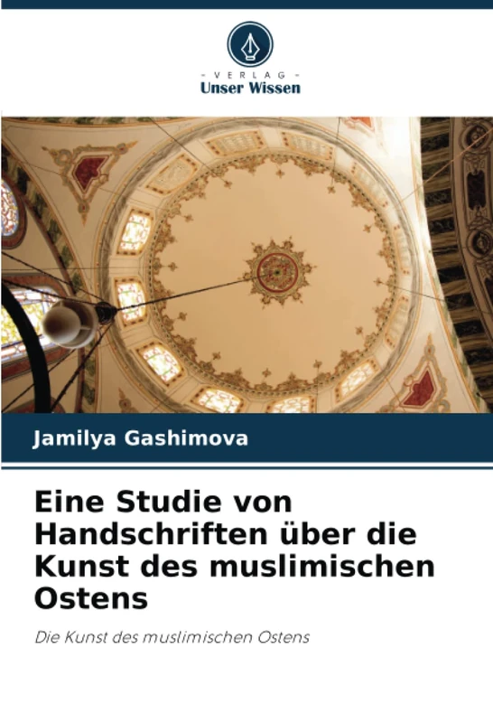 Eine Studie von Handschriften über die Kunst des muslimischen Ostens: Die Kunst des muslimischen Ostens