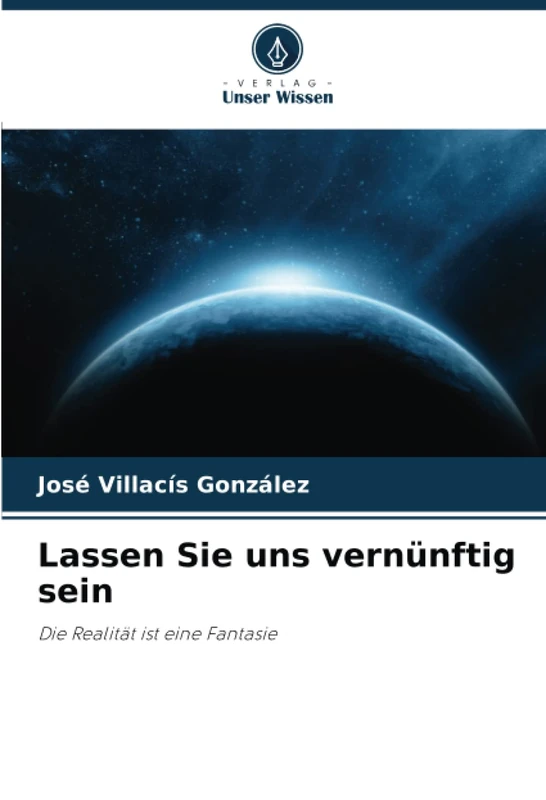 Lassen Sie uns vernünftig sein: Die Realität ist eine Fantasie