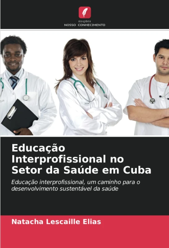 Educação Interprofissional no Setor da Saúde em Cuba: Educação interprofissional, um caminho para o desenvolvimento sustentável da saúde