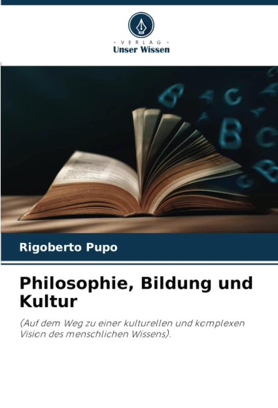 Philosophie, Bildung und Kultur: (Auf dem Weg zu einer kulturellen und komplexen Vision des menschlichen Wissens).