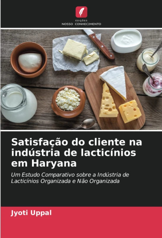 Satisfação do cliente na indústria de lacticínios em Haryana: Um Estudo Comparativo sobre a Indústria de Lacticínios Organizada e Não Organizada