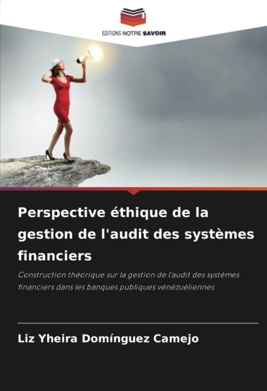 Perspective éthique de la gestion de l'audit des systèmes financiers: Construction théorique sur la gestion de l'audit des systèmes financiers dans les banques publiques vénézuéliennes