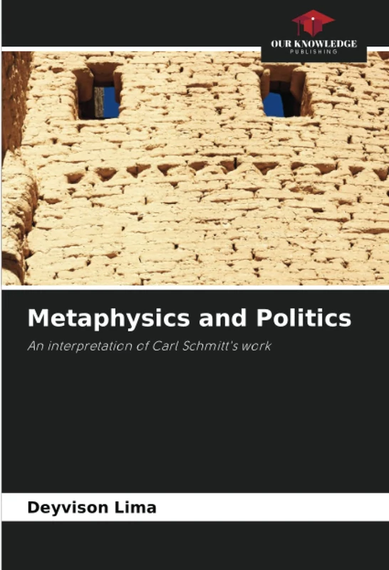 Metaphysics and Politics: An interpretation of Carl Schmitt's work