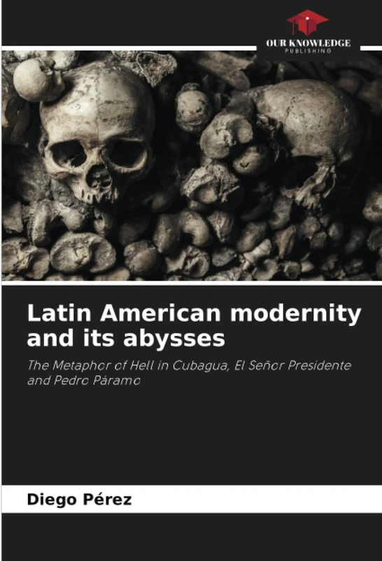 Latin American modernity and its abysses: The Metaphor of Hell in Cubagua, El Señor Presidente and Pedro Páramo