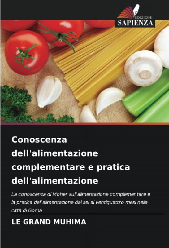 Conoscenza dell'alimentazione complementare e pratica dell'alimentazione: La conoscenza di Moher sull'alimentazione complementare e la pratica ... sei ai ventiquattro mesi nella città di Goma - Image 1