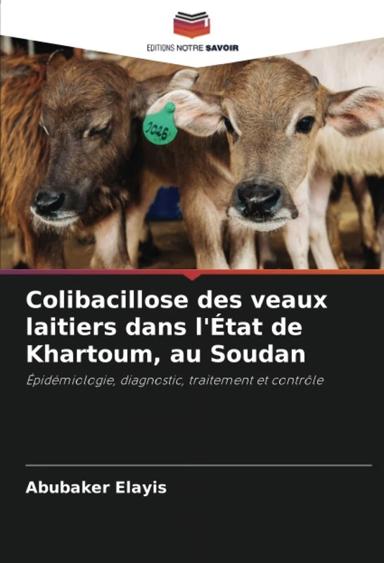 Colibacillose des veaux laitiers dans l'État de Khartoum, au Soudan: Épidémiologie, diagnostic, traitement et contrôle