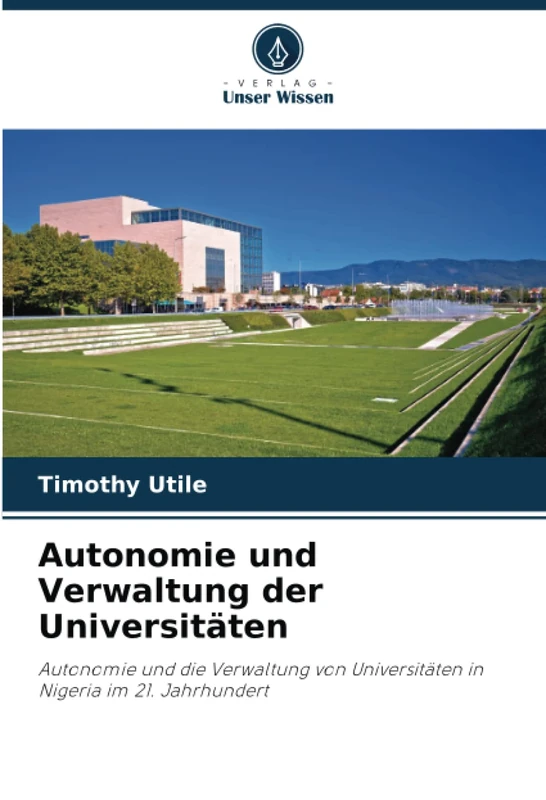 Autonomie und Verwaltung der Universitäten: Autonomie und die Verwaltung von Universitäten in Nigeria im 21. Jahrhundert