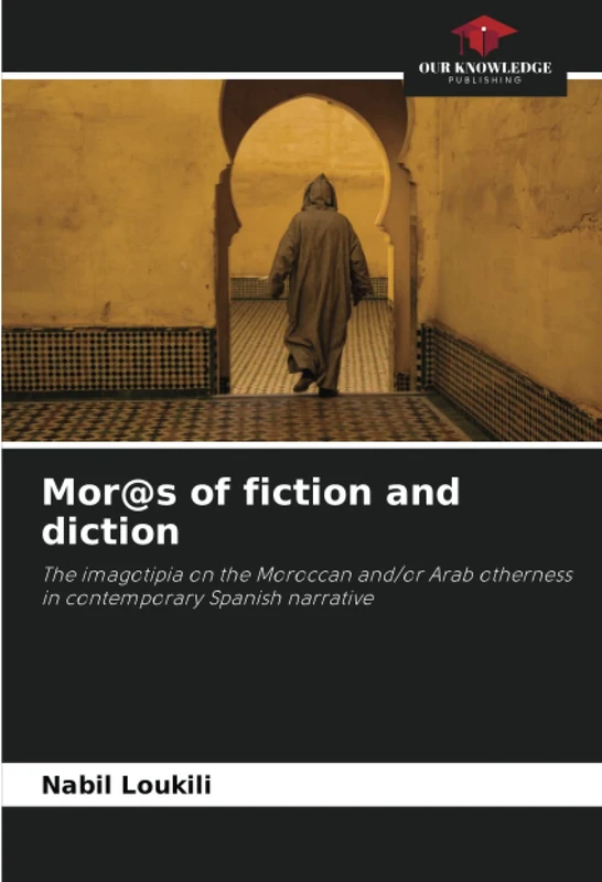 Mor@s of fiction and diction: The imagotipia on the Moroccan and/or Arab otherness in contemporary Spanish narrative